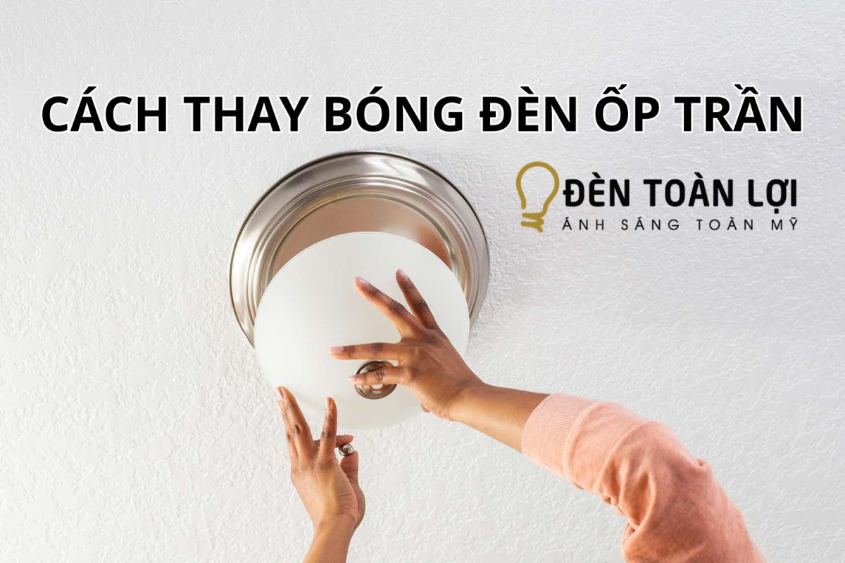 Cách thay bóng đèn ốp trần