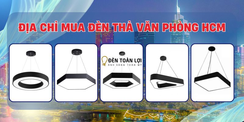 Địa chỉ mua đèn thả văn phòng HCM uy tín